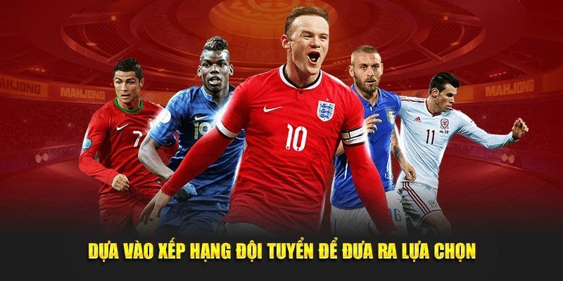 Dựa vào xếp hạng đội tuyển để đưa ra lựa chọn