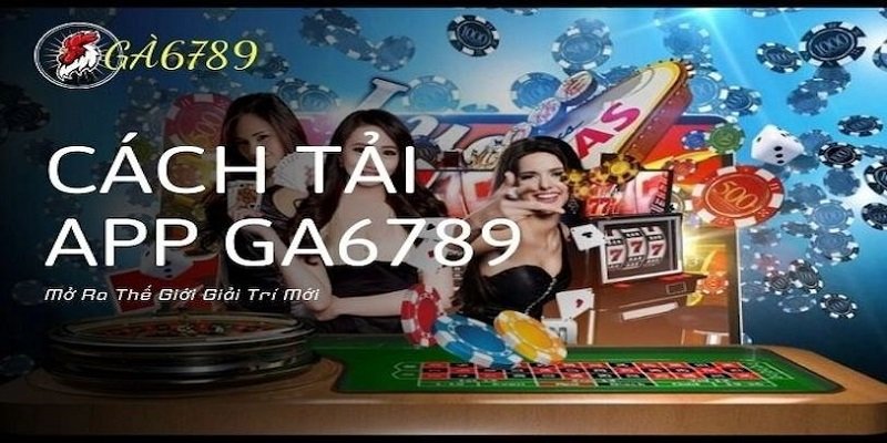 Hướng dẫn tải app Ga6789 trên điện thoại một cách dễ dàng