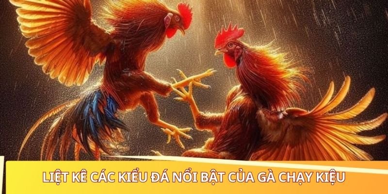 Liệt kê các kiểu đá nổi bật của gà chạy kiệu