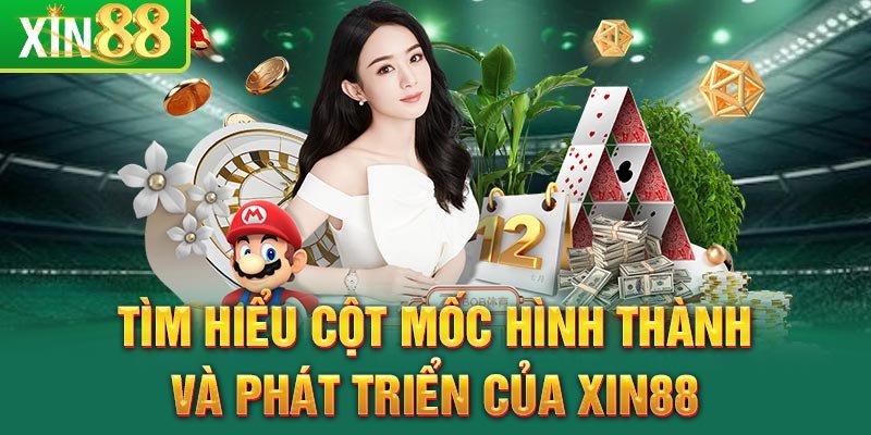 Tìm hiểu cột mốc hình thành và phát triển của Xin88